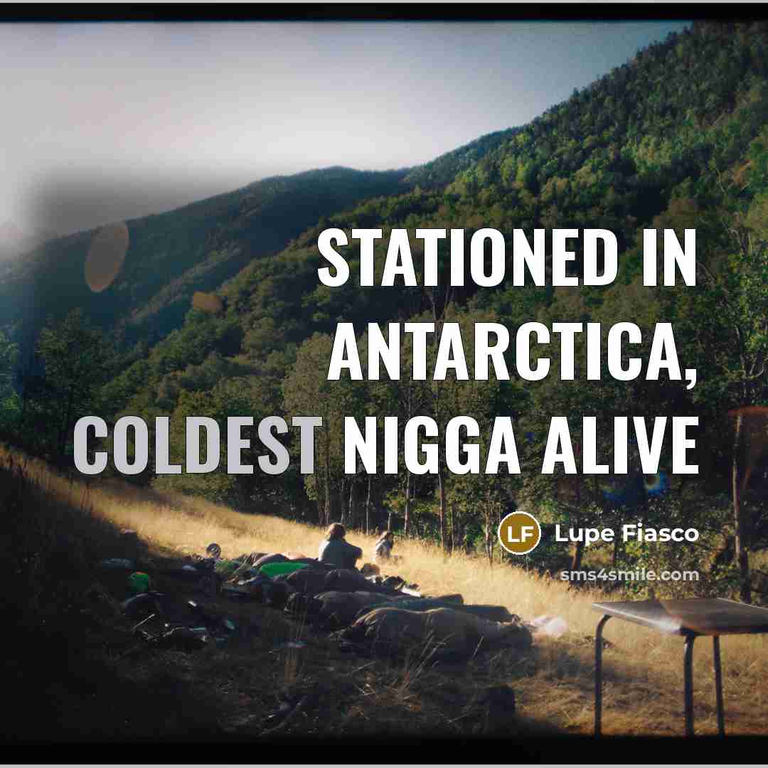 “Stationed in Antarctica, coldest nigga alive” quote by Lupe Fiasco