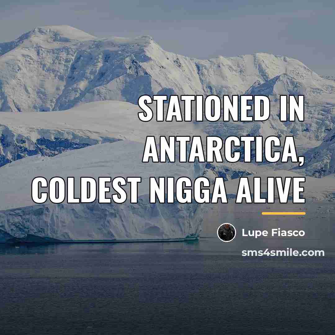 “Stationed in Antarctica, coldest nigga alive…” quote by Lupe Fiasco