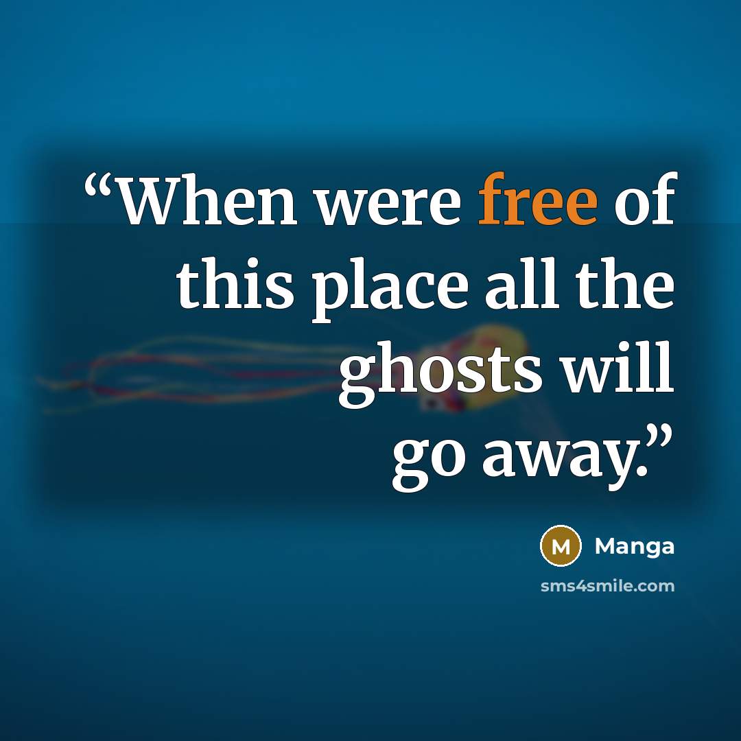 “When were free of this place all the ghosts will go away.” quote by Manga