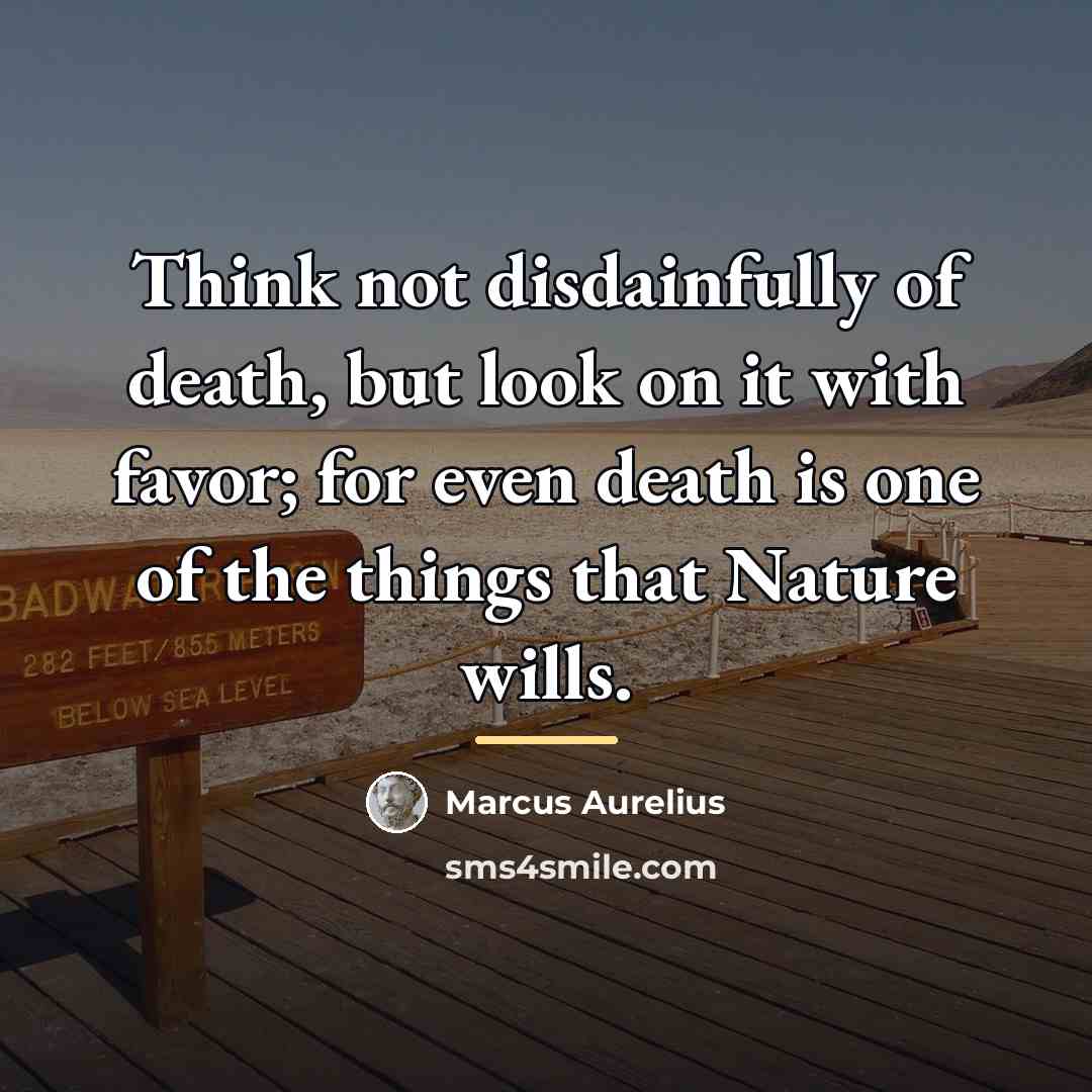 “Think not disdainfully of death, but look on it with…” quote by Marcus Aurelius