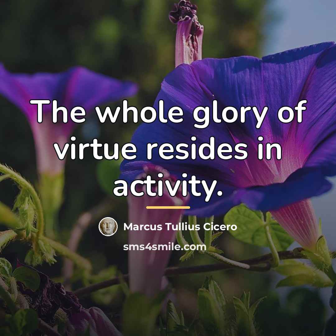 “The whole glory of virtue resides in activity.…” quote by Marcus Tullius Cicero
