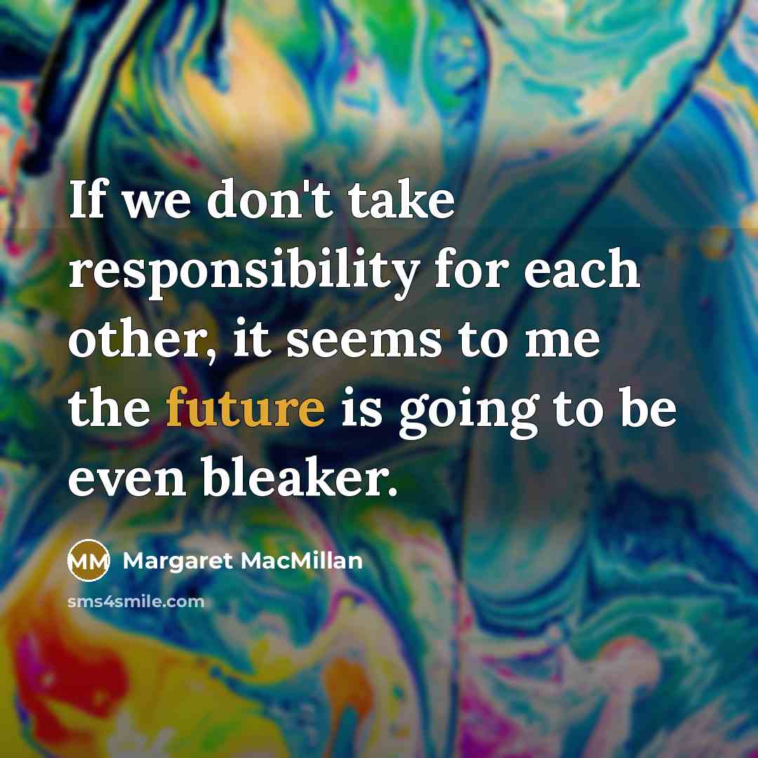 “If we don't take responsibility for each other, it seems…” quote by Margaret MacMillan