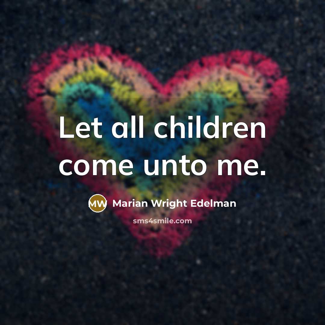 “Let all children come unto me.…” quote by Marian Wright Edelman