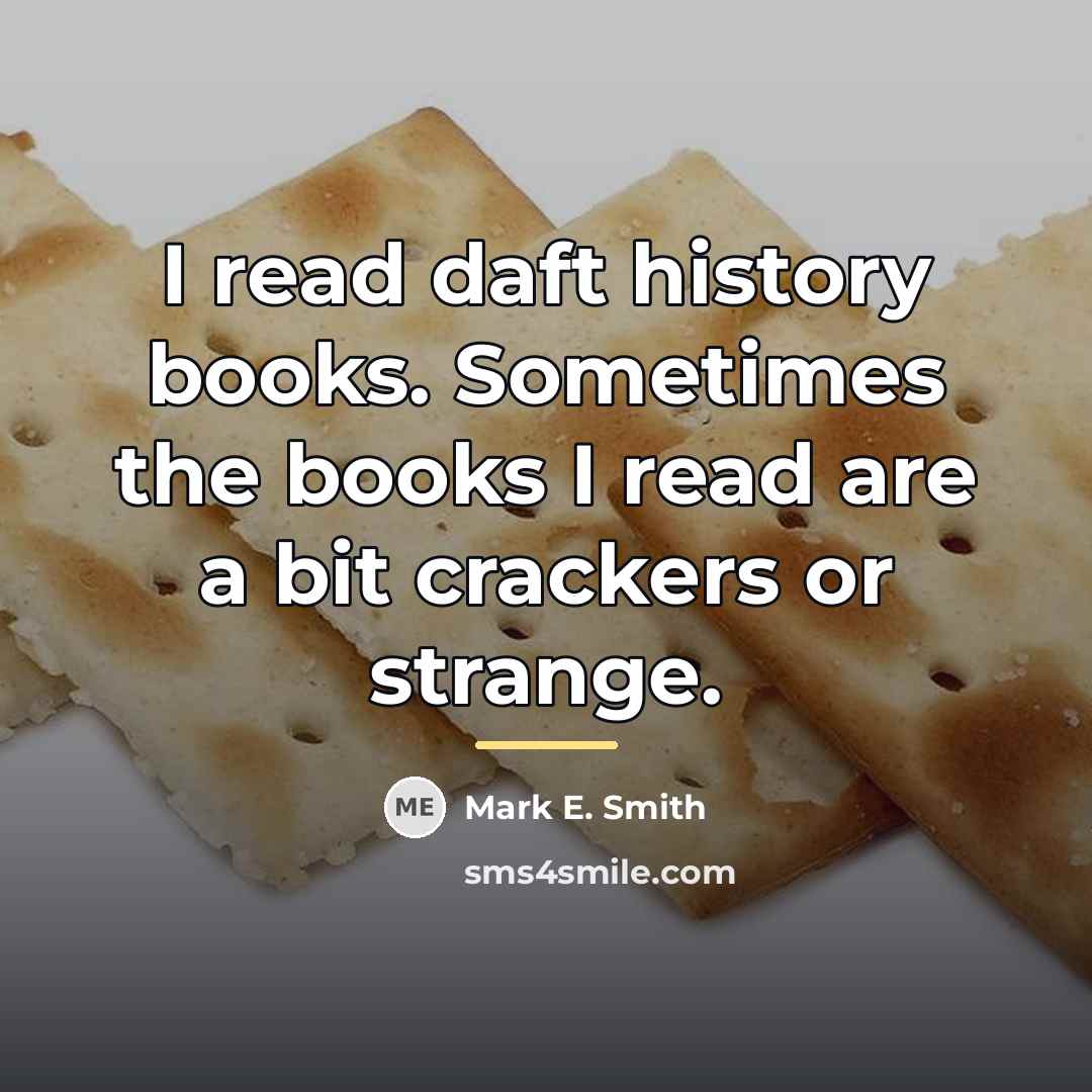 “I read daft history books. Sometimes the books I read…” quote by Mark E. Smith