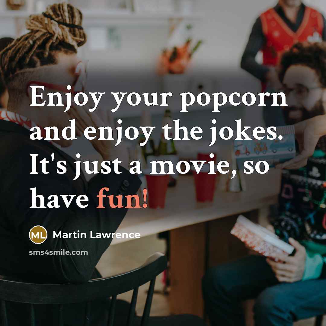 “Enjoy your popcorn and enjoy the jokes. It's just a…” quote by Martin Lawrence