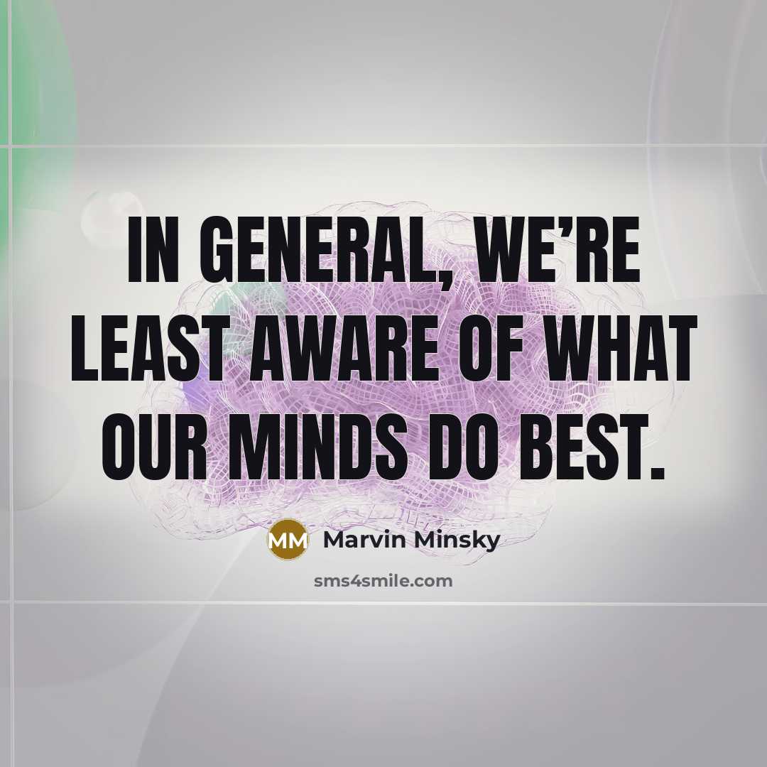 “In general, we’re least aware of what our minds do…” quote by Marvin Minsky