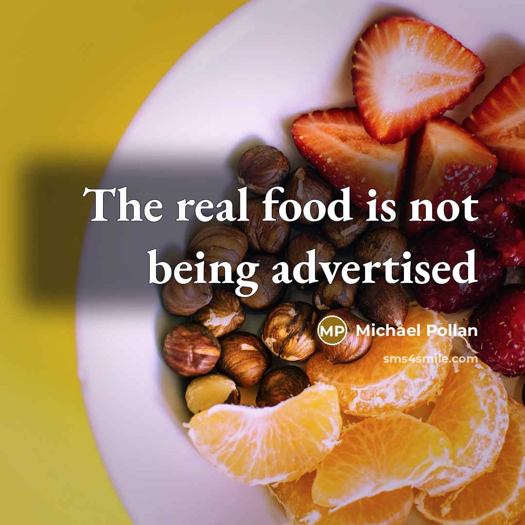 “The real food is not being advertised…” quote by Michael Pollan