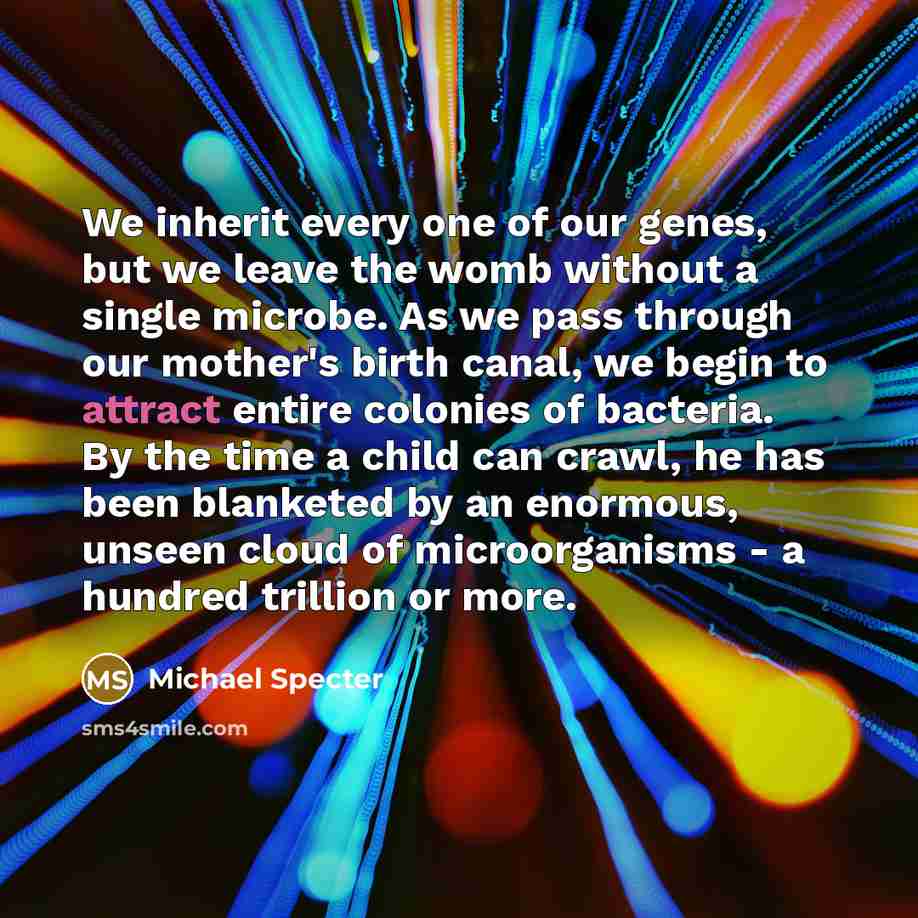 “We inherit every one of our genes, but we leave…” quote by Michael Specter