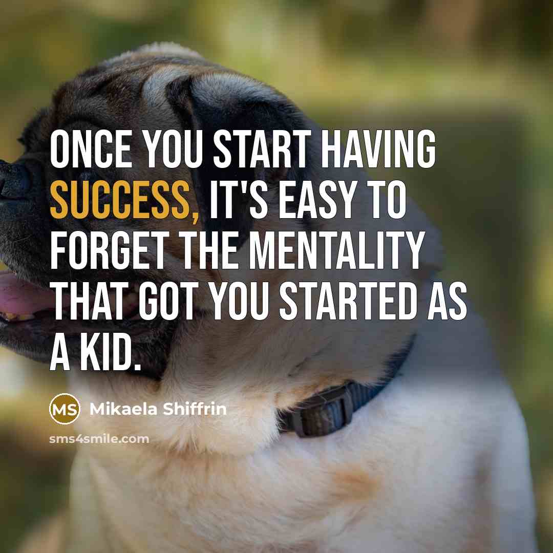 “Once you start having success, it's easy to forget the…” quote by Mikaela Shiffrin