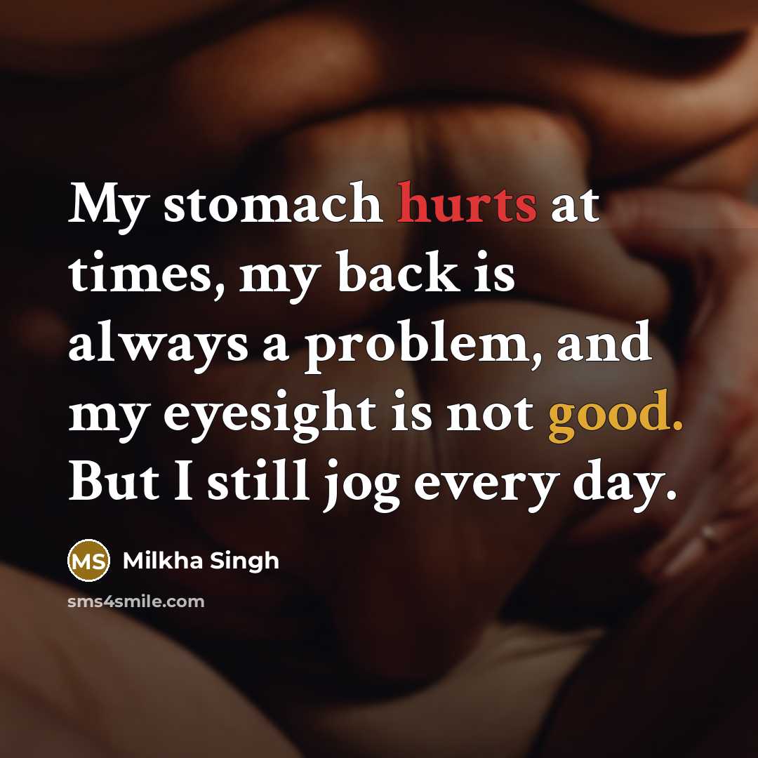 “My stomach hurts at times, my back is always a…” quote by Milkha Singh