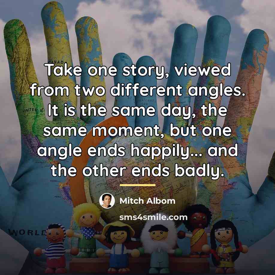“Take one story, viewed from two different angles. It is…” quote by Mitch Albom