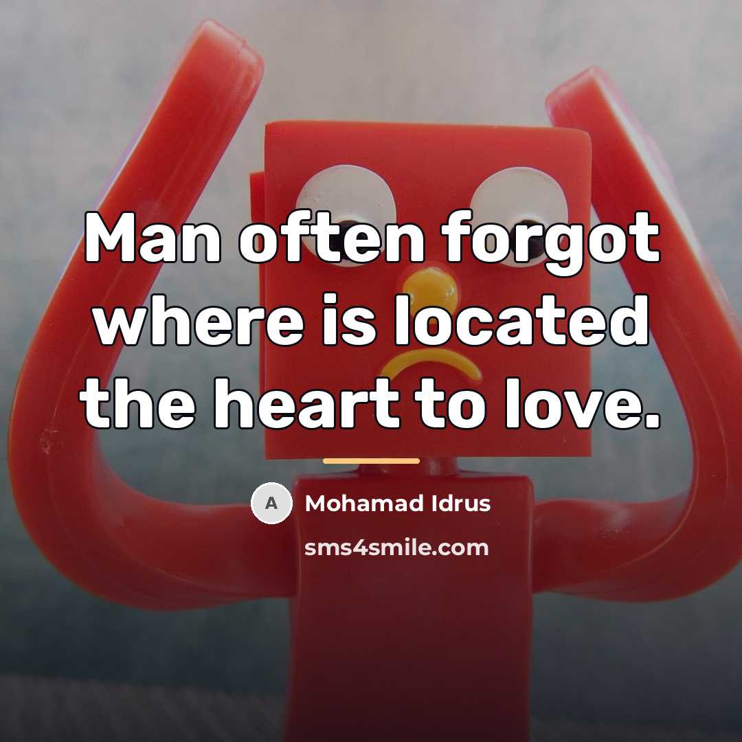 “Man often forgot where is located the heart to love.…” quote by Mohamad Idrus