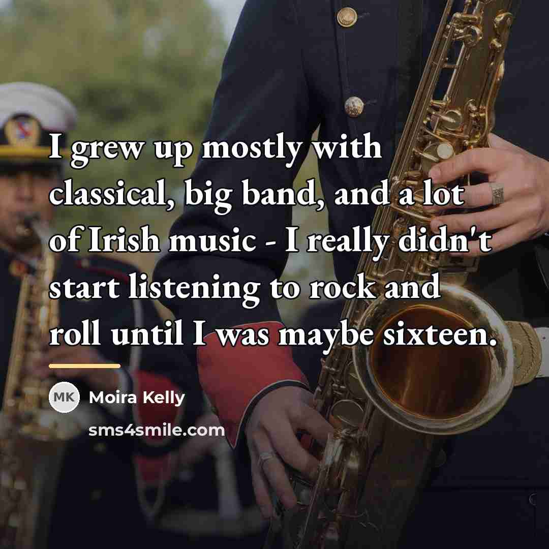 “I grew up mostly with classical, big band, and a…” quote by Moira Kelly