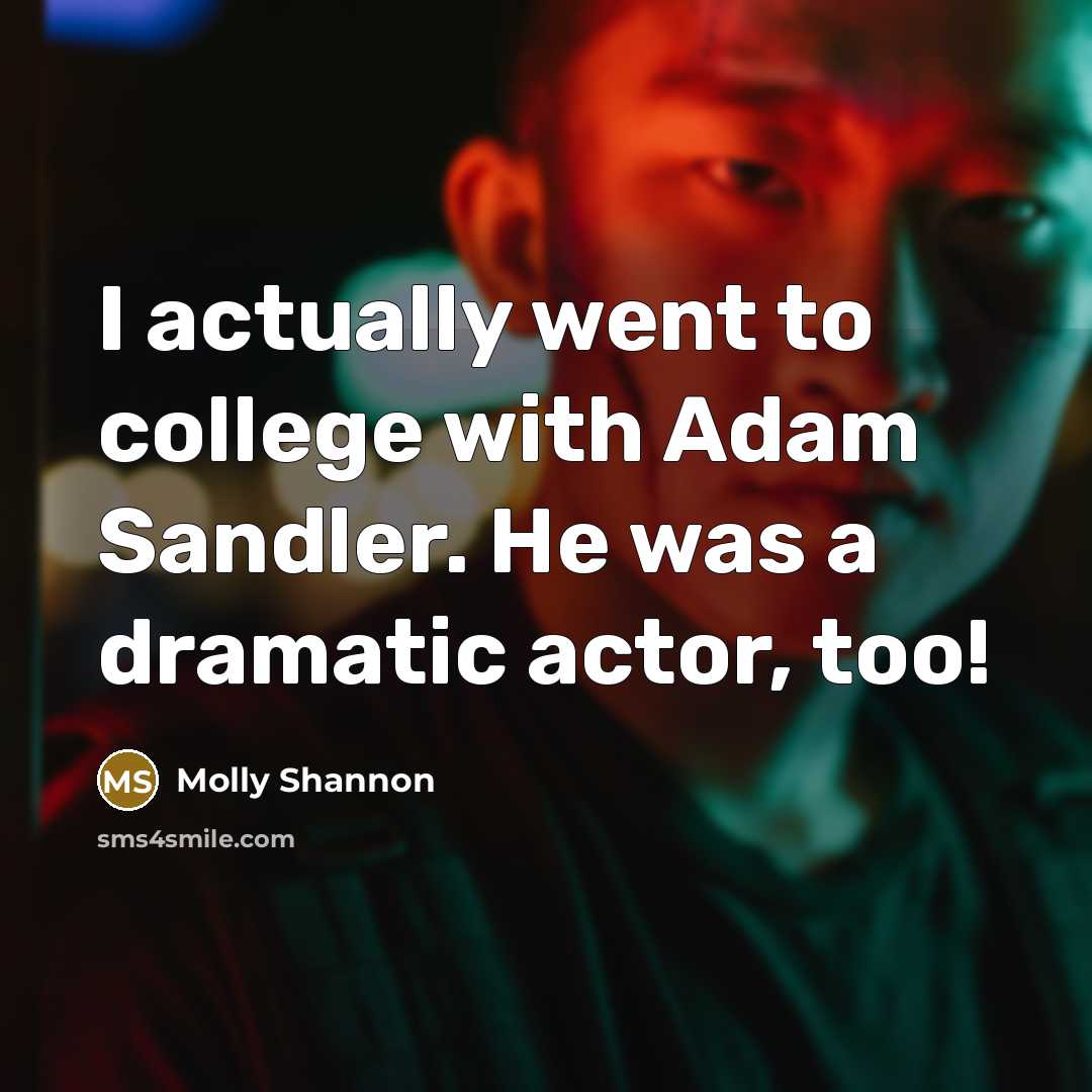 “I actually went to college with Adam Sandler. He was…” quote by Molly Shannon