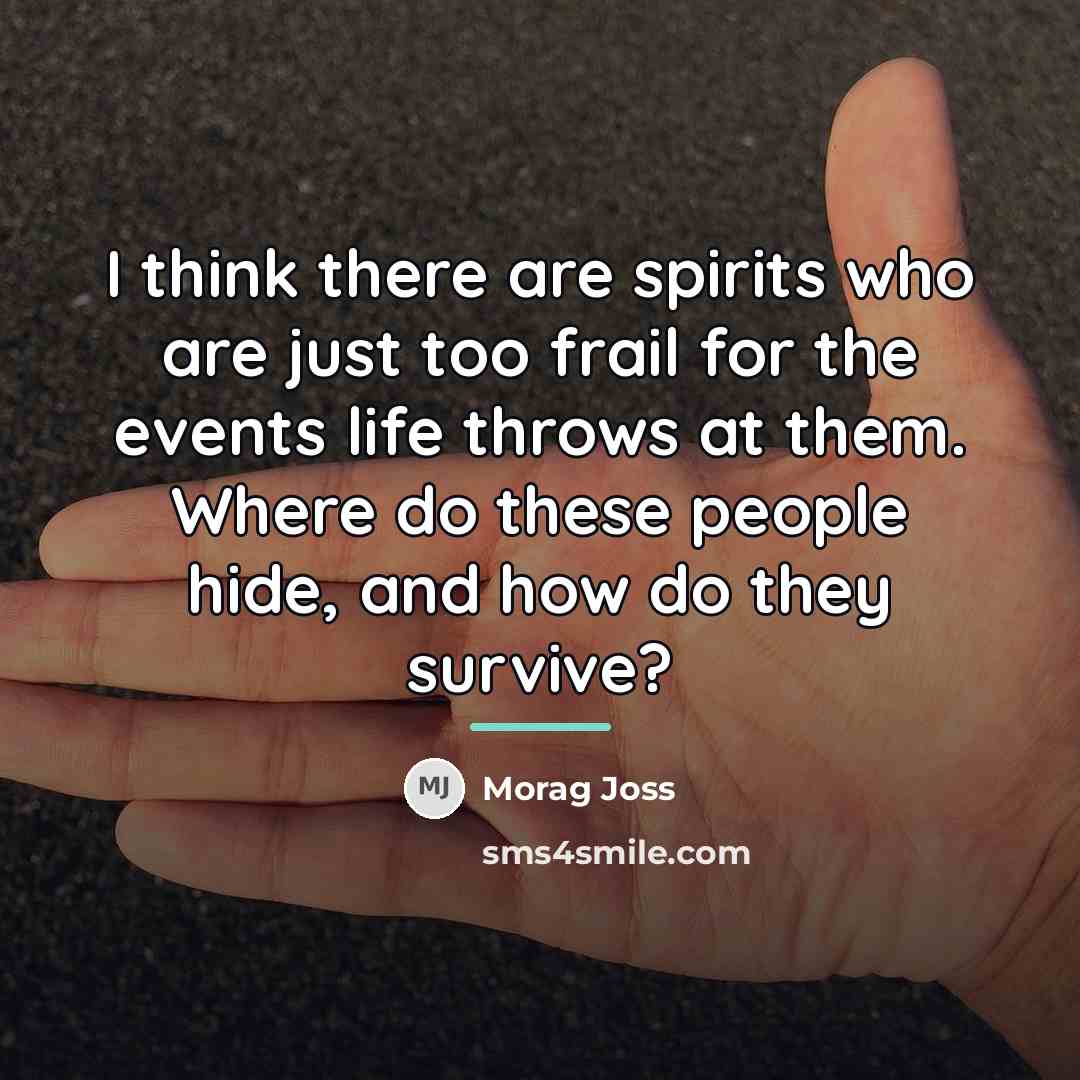 “I think there are spirits who are just too frail…” quote by Morag Joss