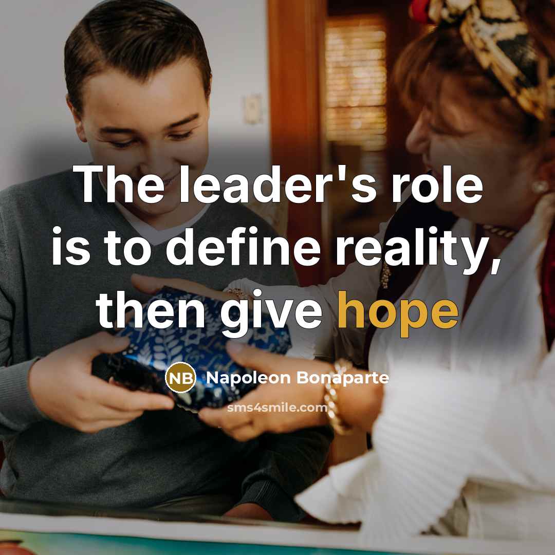 “The leader's role is to define reality, then give hope…” quote by Napoleon Bonaparte