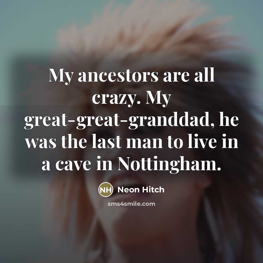 “My ancestors are all crazy. My great-great-granddad, he was the…” quote by Neon Hitch