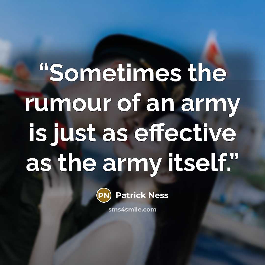 “Sometimes the rumour of an army is just as effective as the army itself.” quote by Patrick Ness