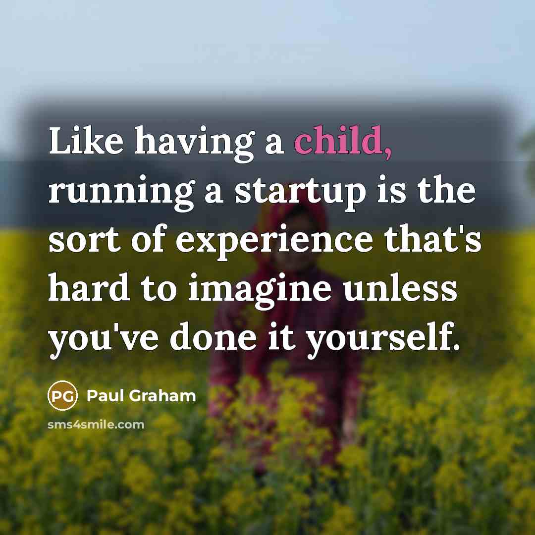 “Like having a child, running a startup is the sort…” quote by Paul Graham