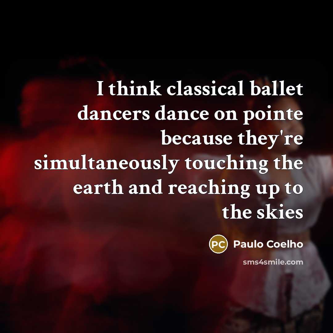 “I think classical ballet dancers dance on pointe because they're…” quote by Paulo Coelho