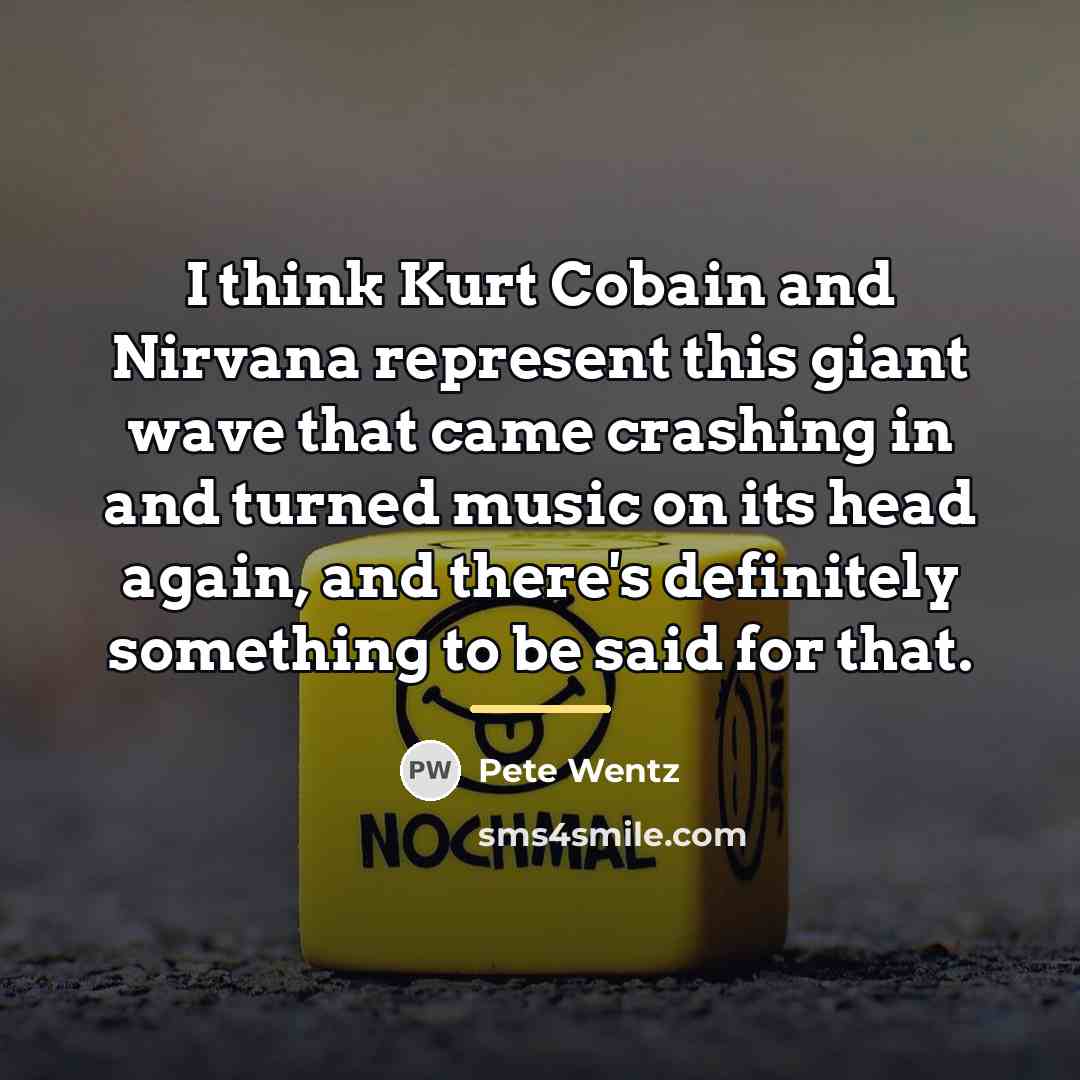“I think Kurt Cobain and Nirvana represent this giant wave…” quote by Pete Wentz