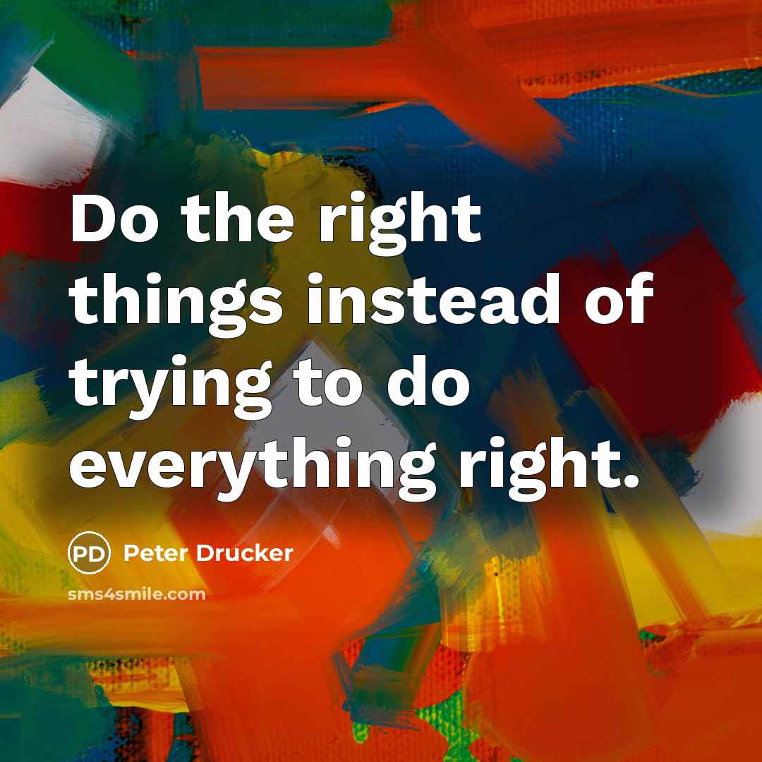 “Do the right things instead of trying to do everything…” quote by Peter Drucker