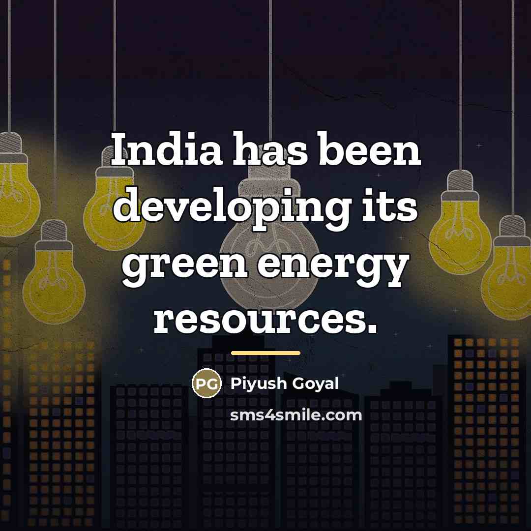 “India has been developing its green energy resources.…” quote by Piyush Goyal