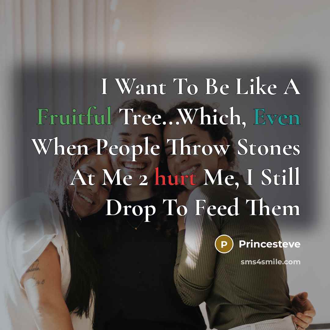 “I Want To Be Like A Fruitful Tree...Which, Even When People Throw Stones At Me 2 hurt Me, I Still Drop To Feed Them” quote by Princesteve