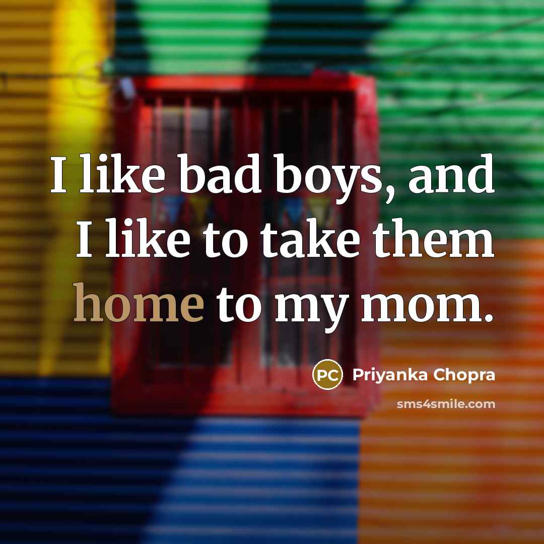 “I like bad boys, and I like to take them…” quote by Priyanka Chopra