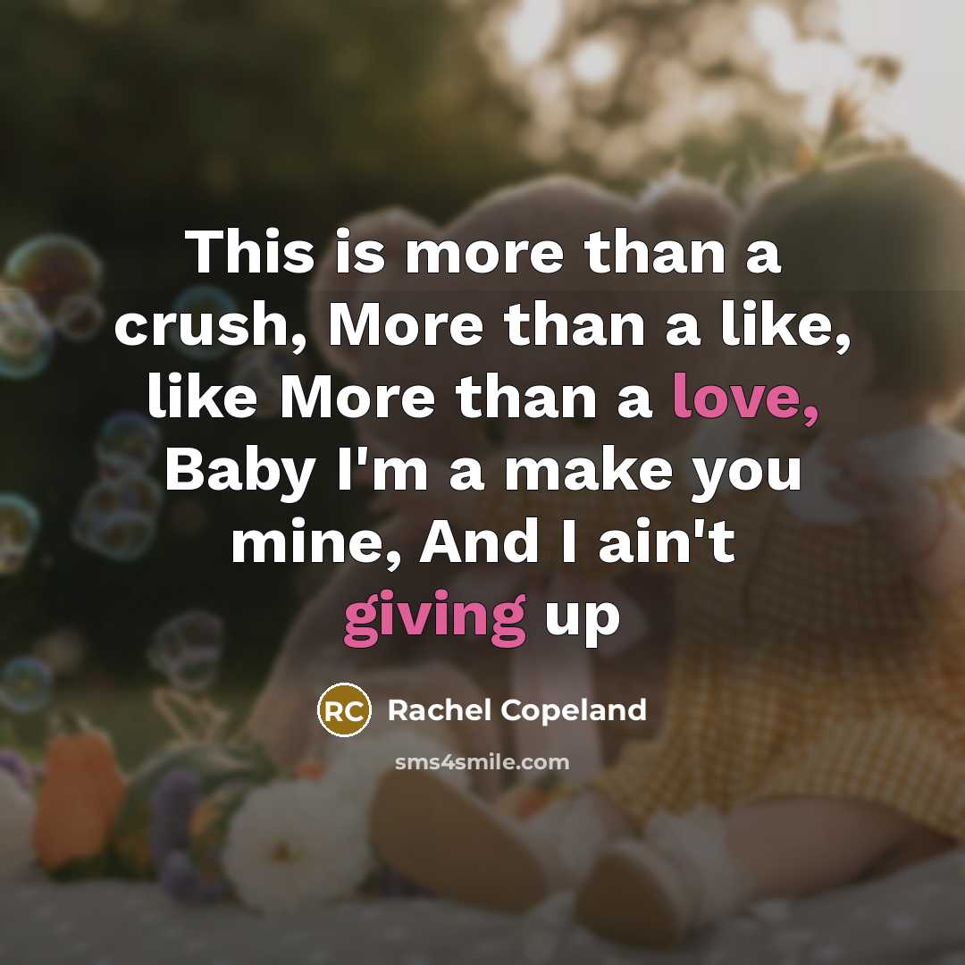 “This is more than a crush, More than a like, like More than a love, Baby I'm a make you mine, And I ain't giving up” quote by Rachel Copeland