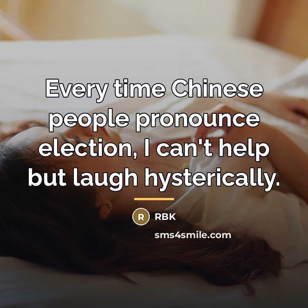 “Every time Chinese people pronounce election, I can't help but…” quote by Rbk