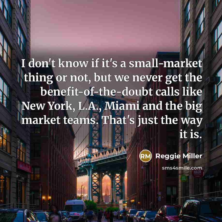 “I don't know if it's a small-market thing or not,…” quote by Reggie Miller