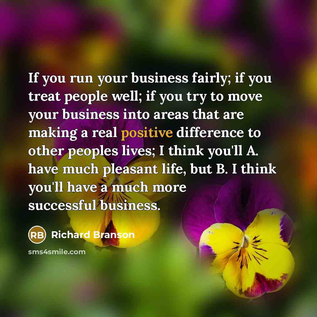 “If you run your business fairly; if you treat people…” quote by Richard Branson