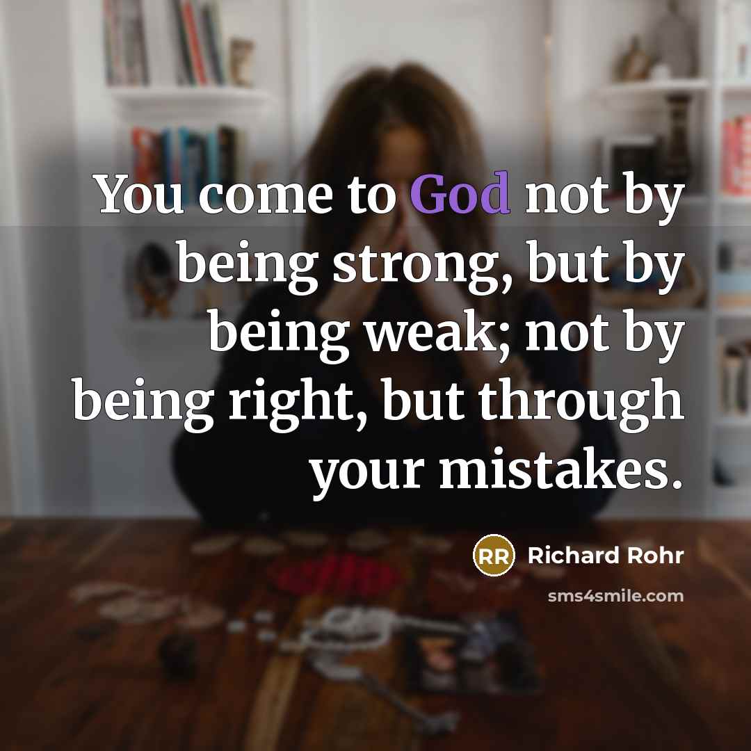 “You come to God not by being strong, but by…” quote by Richard Rohr