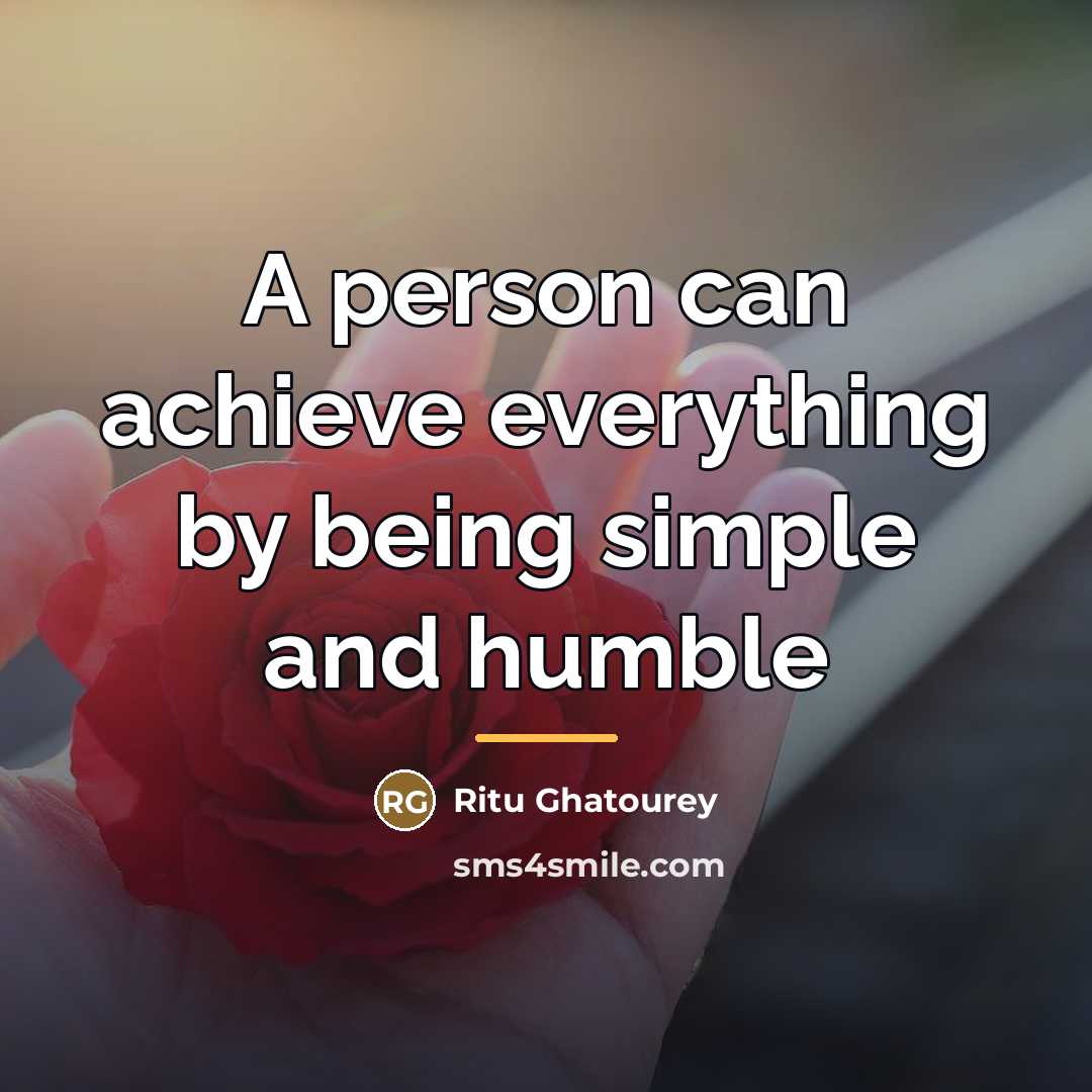 “A person can achieve everything by being simple and humble…” quote by Ritu Ghatourey