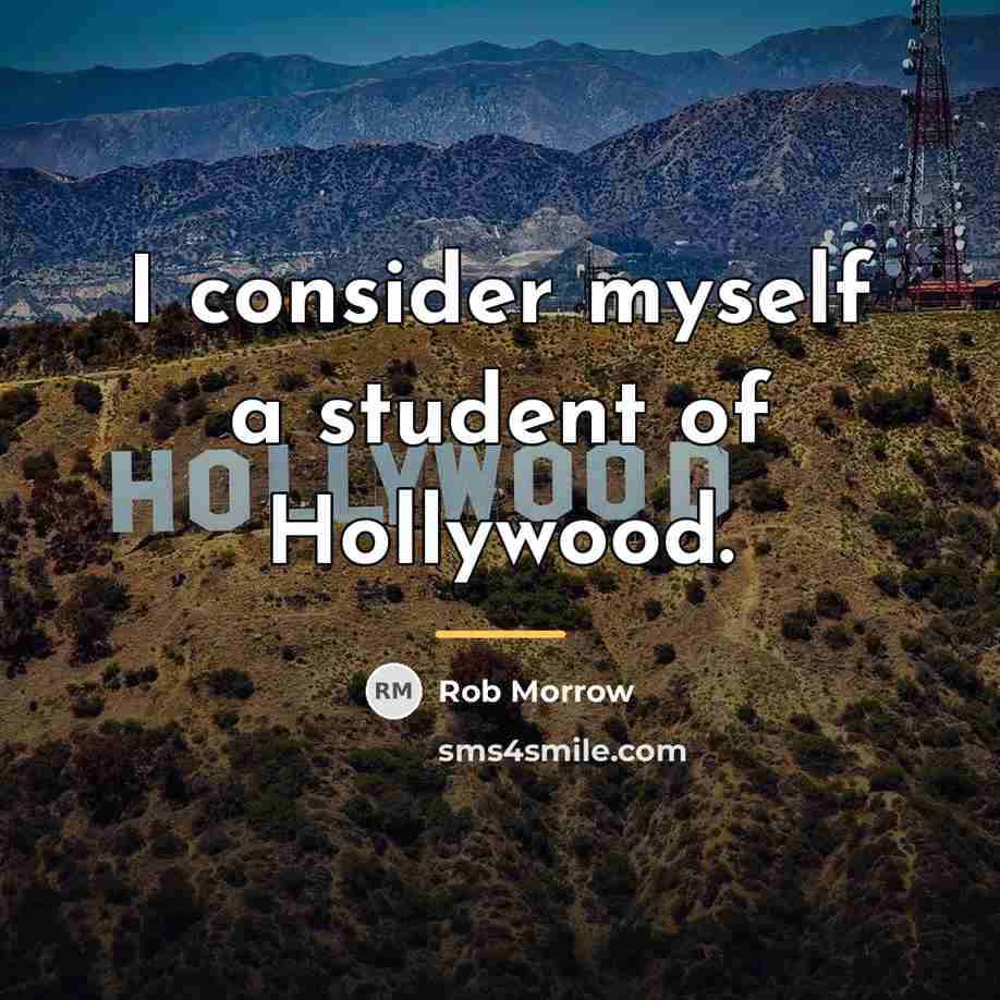 “I consider myself a student of Hollywood.…” quote by Rob Morrow