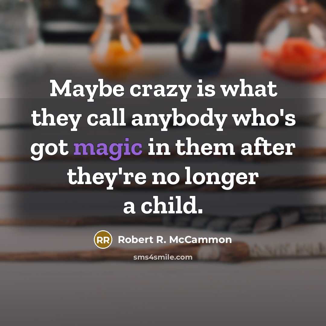 “Maybe crazy is what they call anybody who's got magic…” quote by Robert R. McCammon
