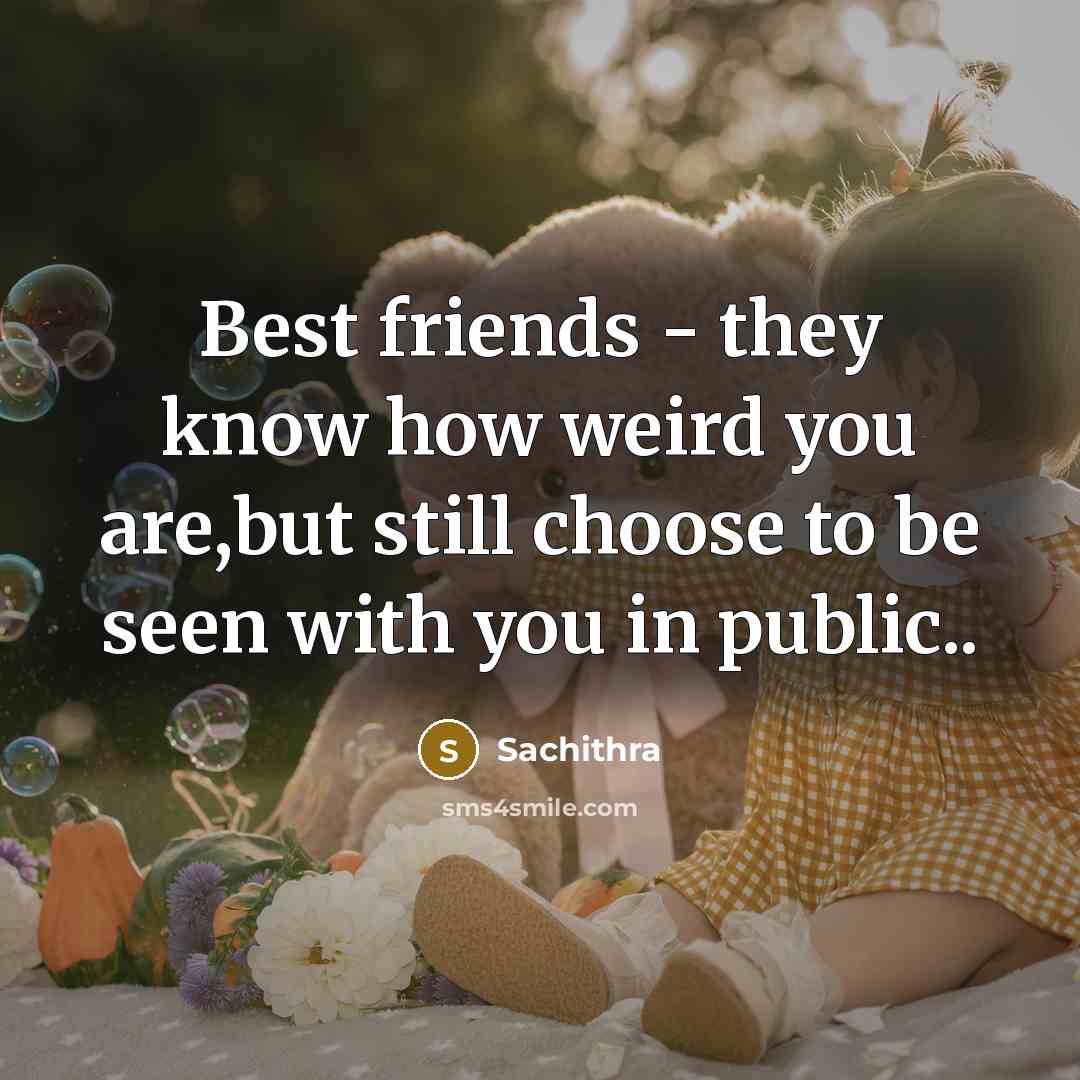 “Best friends - they know how weird you are,but still…” quote by Sachithra