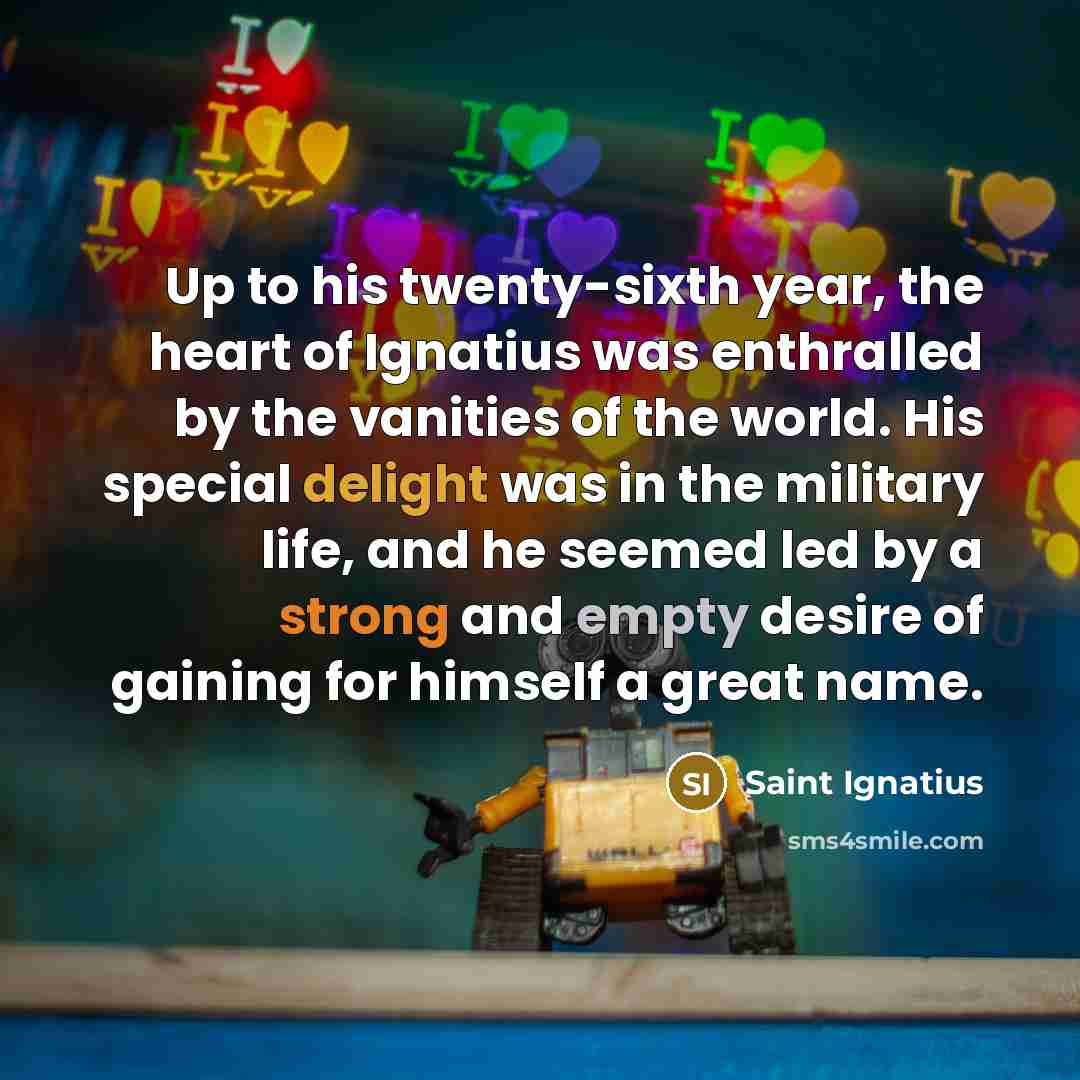 “Up to his twenty-sixth year, the heart of Ignatius was…” quote by Saint Ignatius