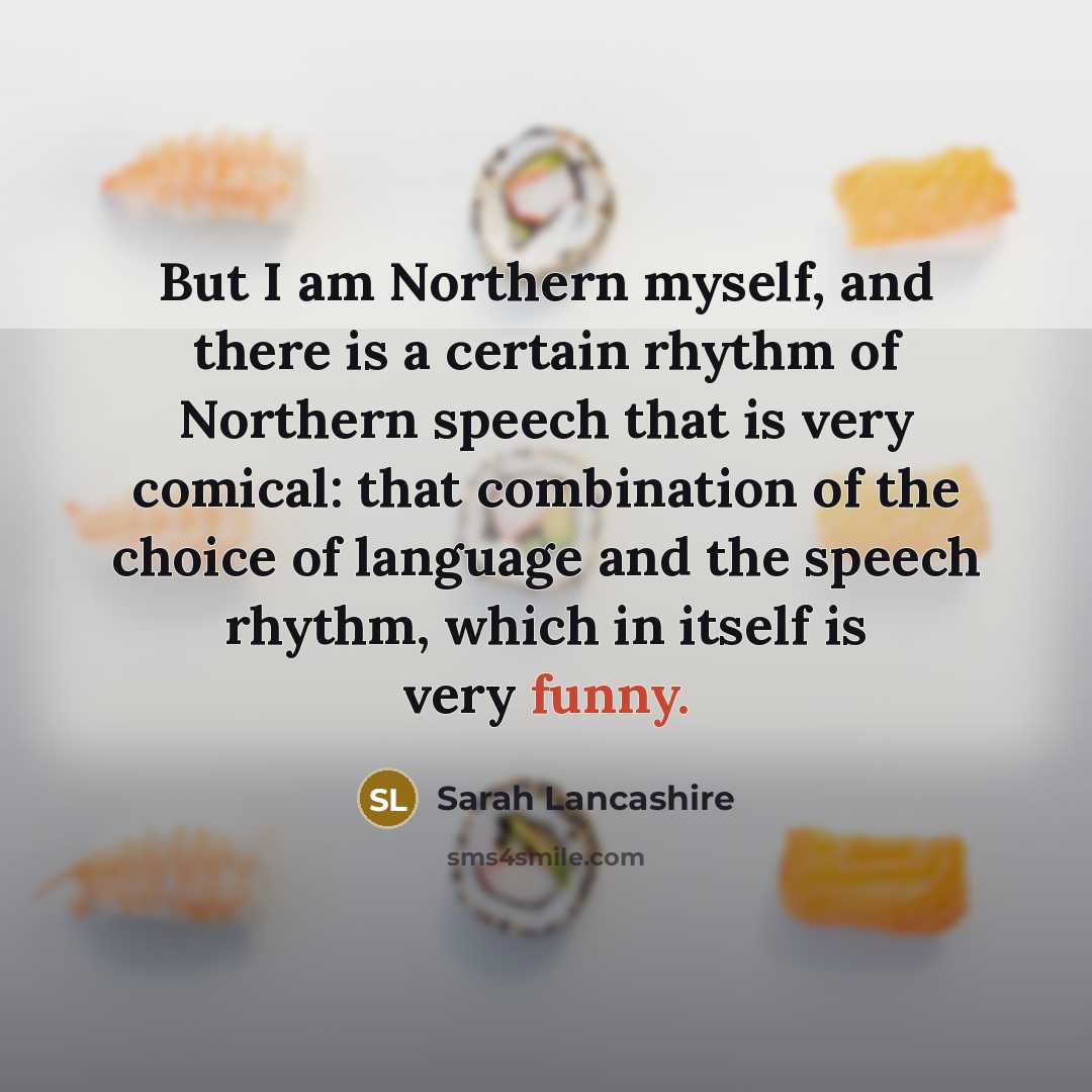 “But I am Northern myself, and there is a certain…” quote by Sarah Lancashire