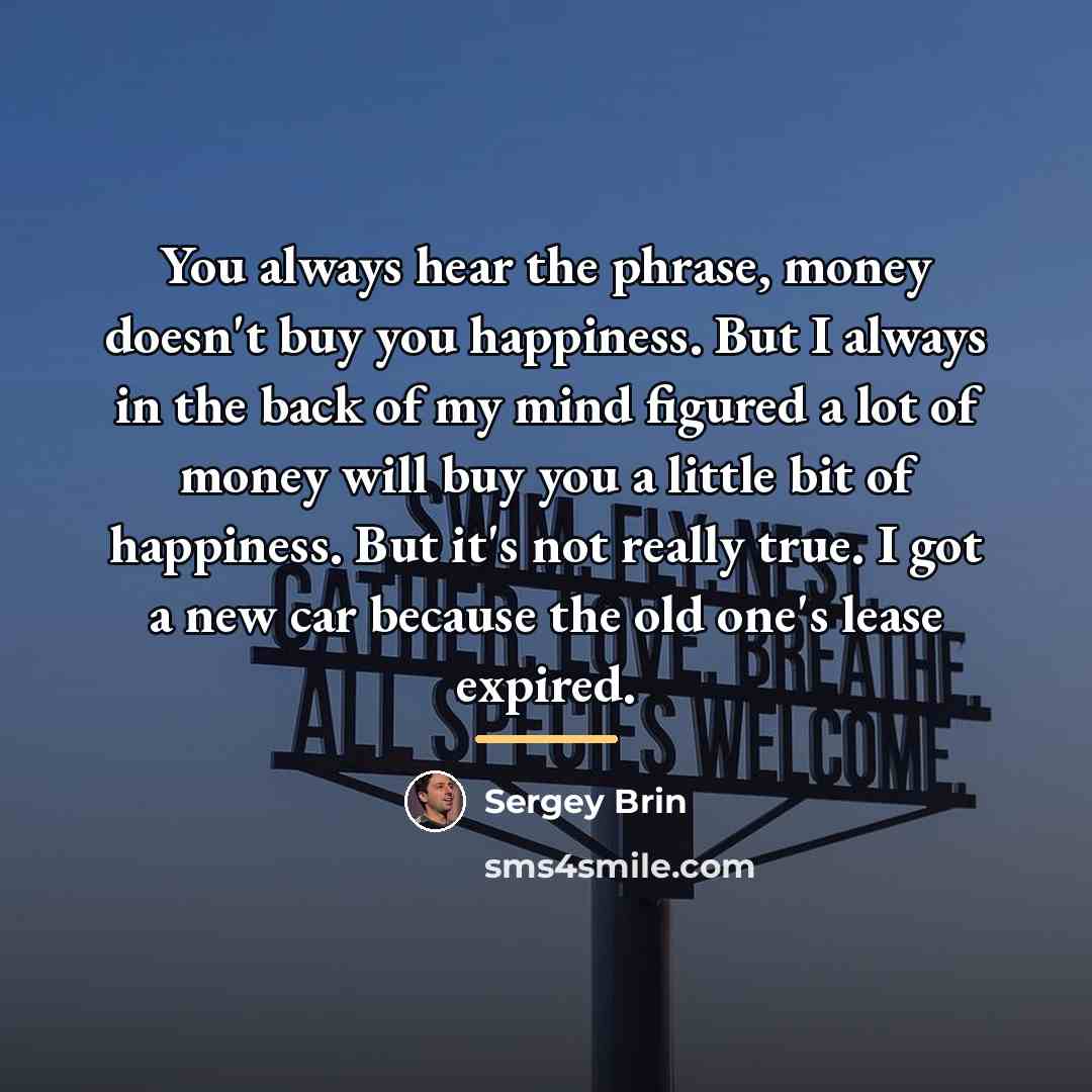 “You always hear the phrase, money doesn't buy you happiness.…” quote by Sergey Brin