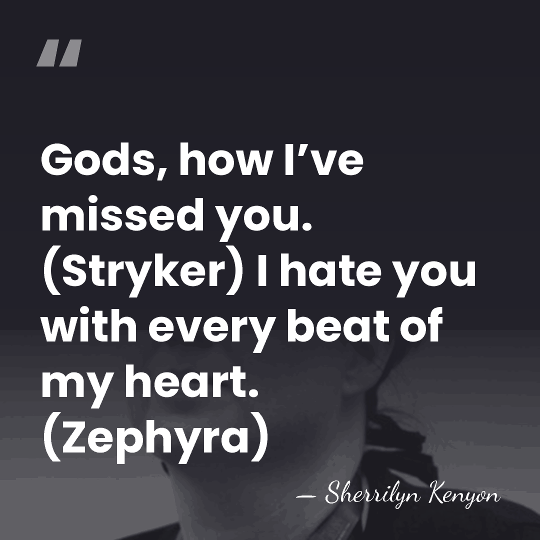 Gods, how I’ve missed you. (Stryker) I hate you with every beat&hellip; - Sherrilyn Kenyon