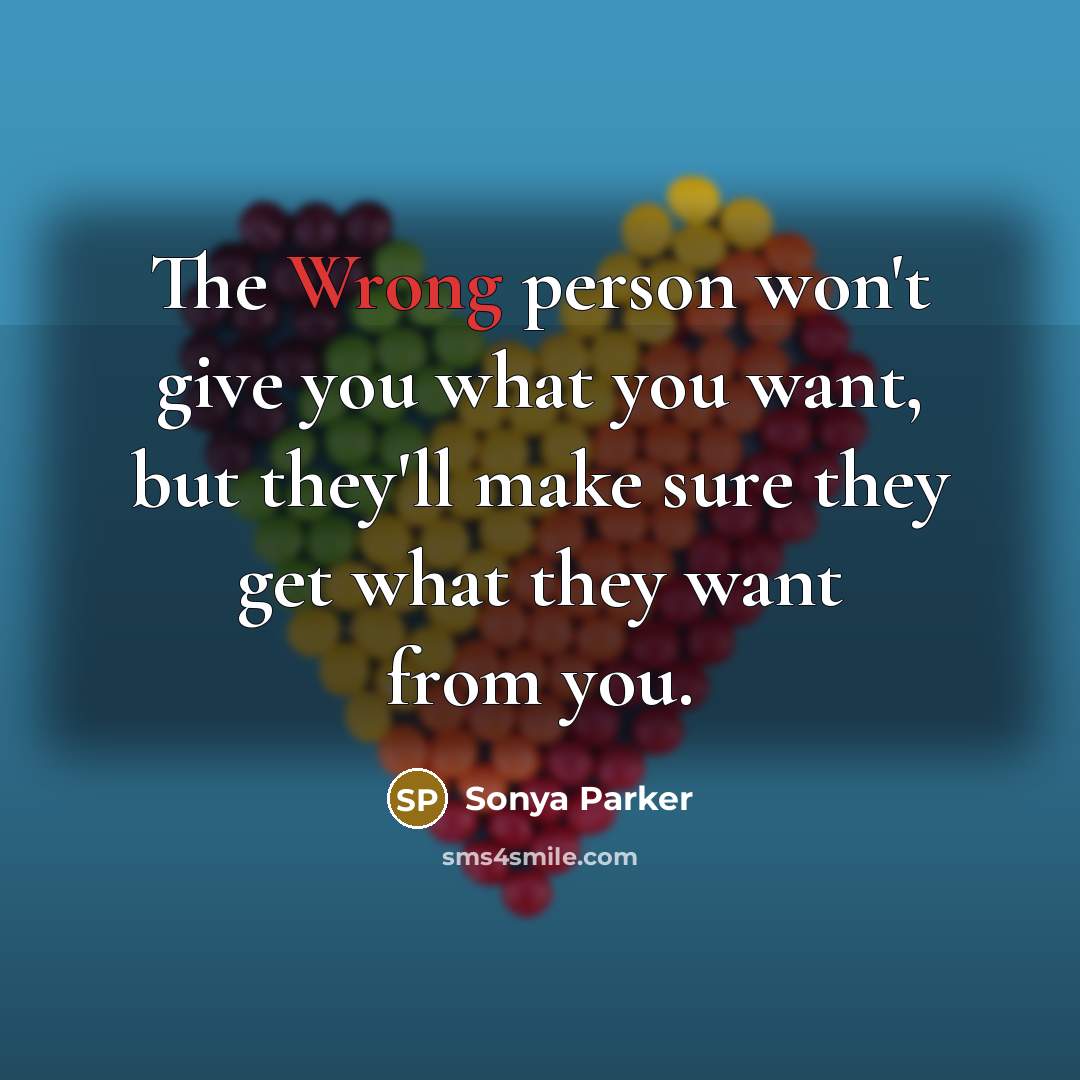 “The Wrong person won't give you what you want, but…” quote by Sonya Parker