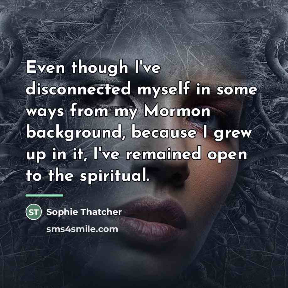 “Even though I've disconnected myself in some ways from my…” quote by Sophie Thatcher