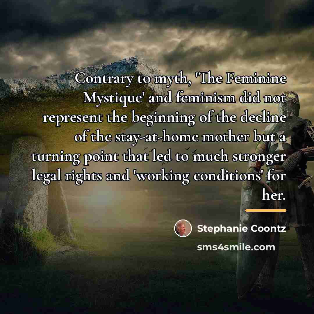 “Contrary to myth, 'The Feminine Mystique' and feminism did not…” quote by Stephanie Coontz