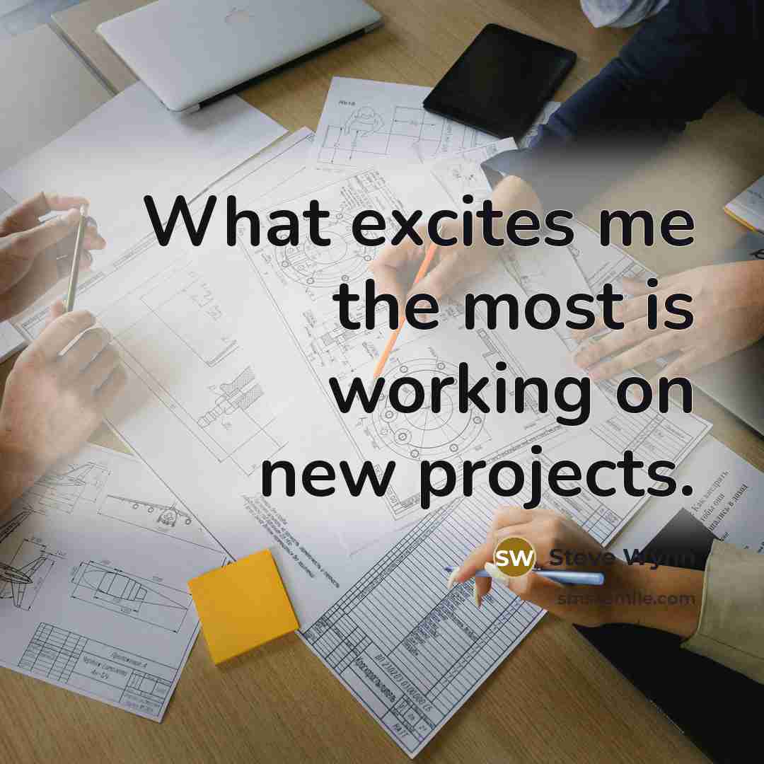 “What excites me the most is working on new projects.…” quote by Steve Wynn