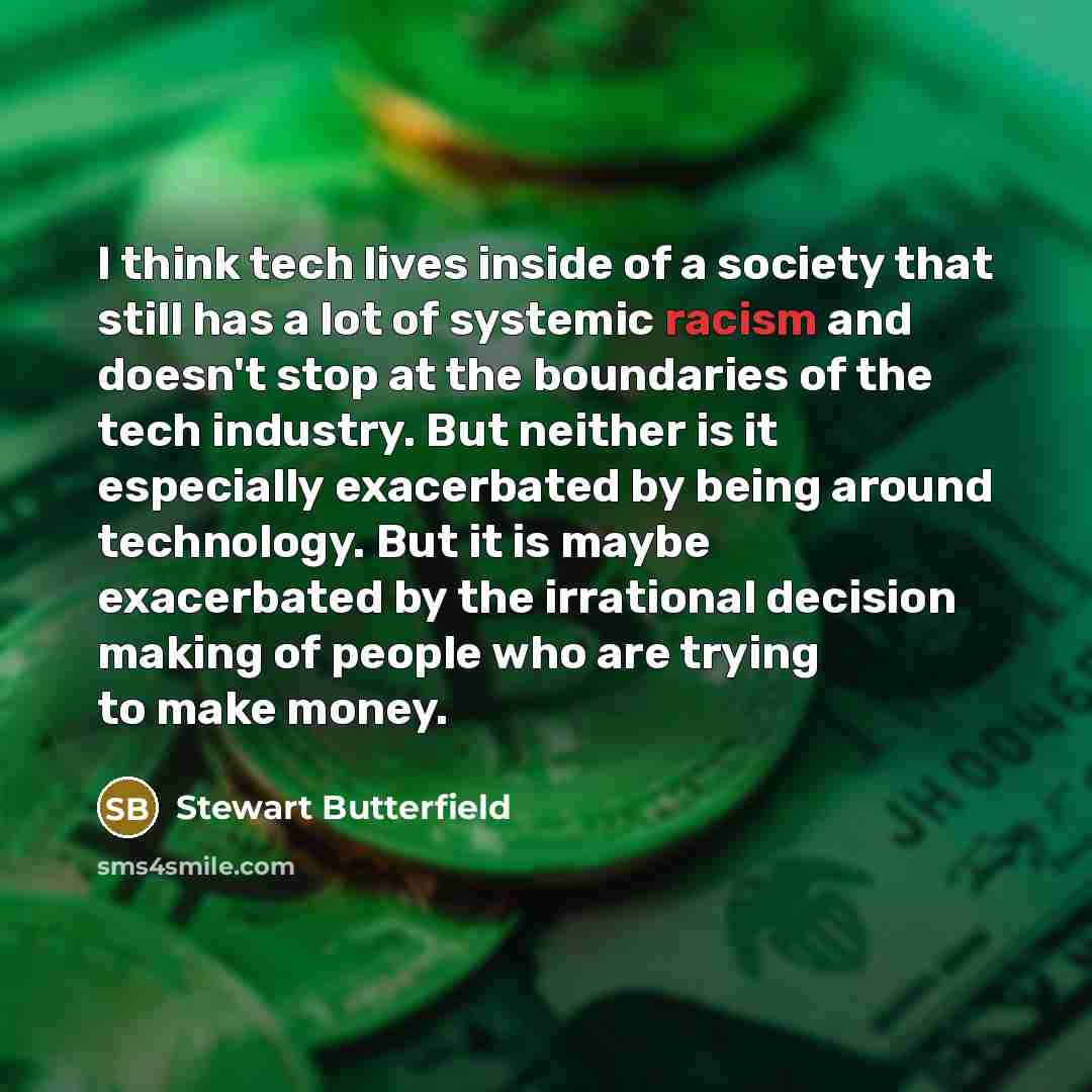 “I think tech lives inside of a society that still…” quote by Stewart Butterfield