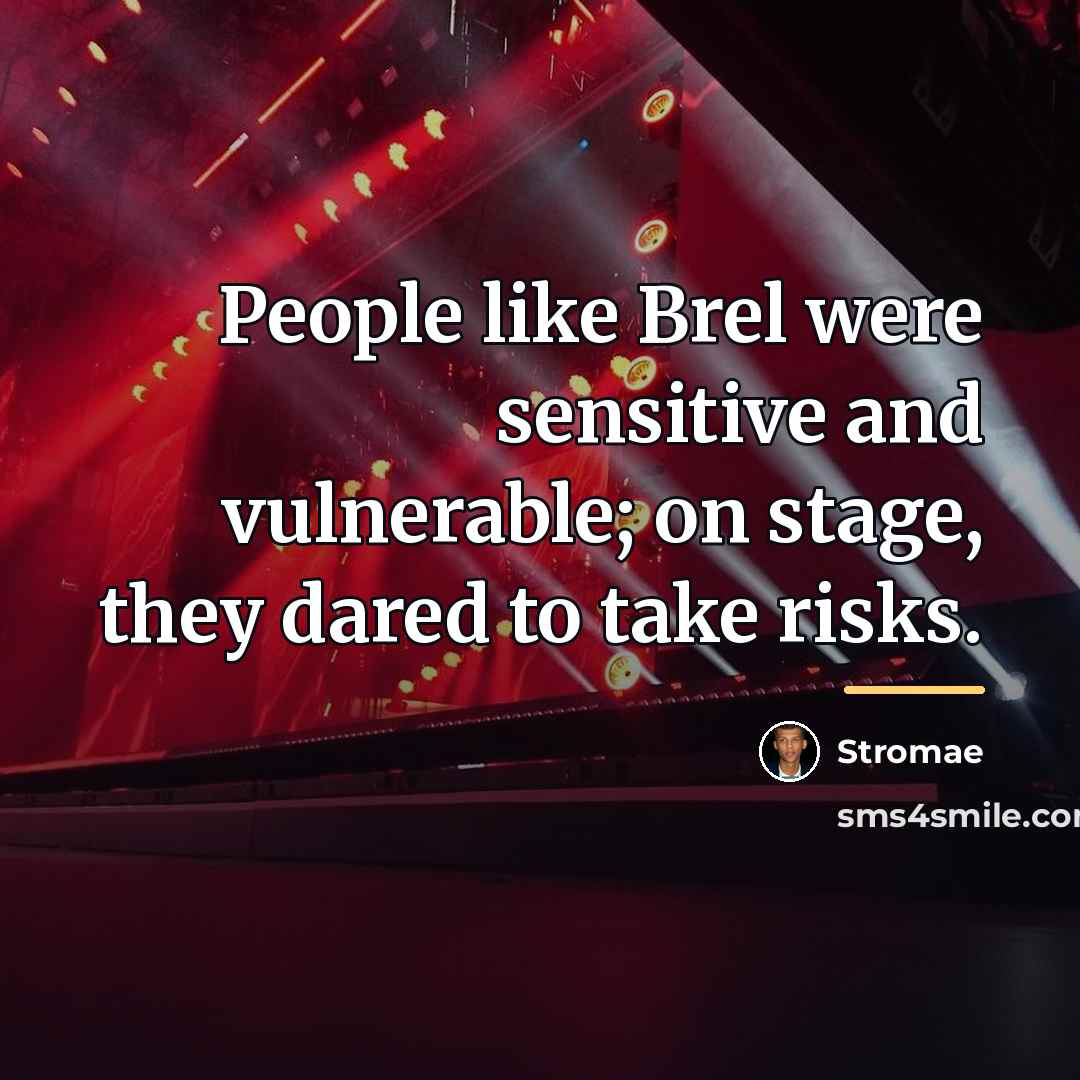 “People like Brel were sensitive and vulnerable; on stage, they…” quote by Stromae