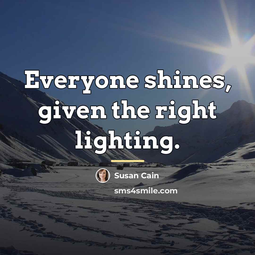 “Everyone shines, given the right lighting.…” quote by Susan Cain