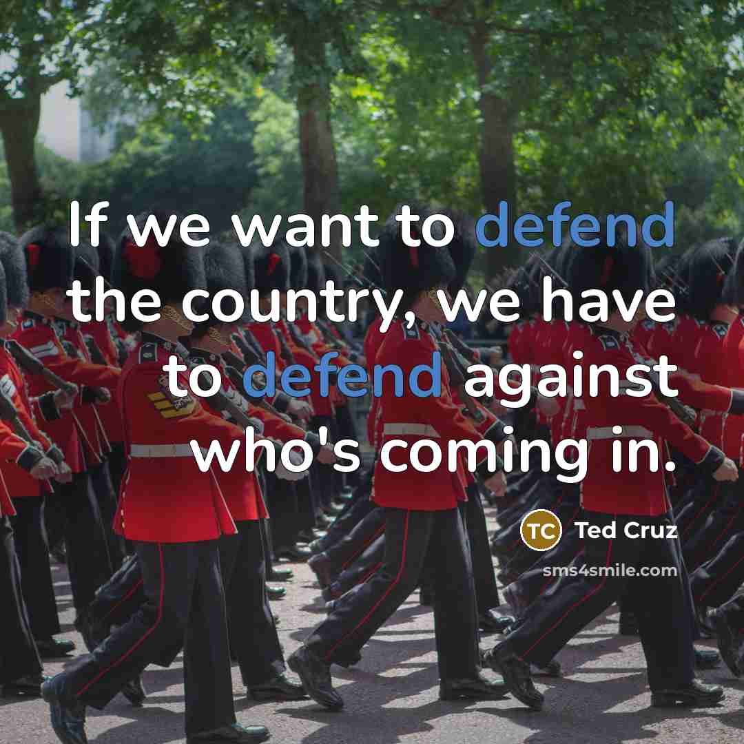 “If we want to defend the country, we have to…” quote by Ted Cruz